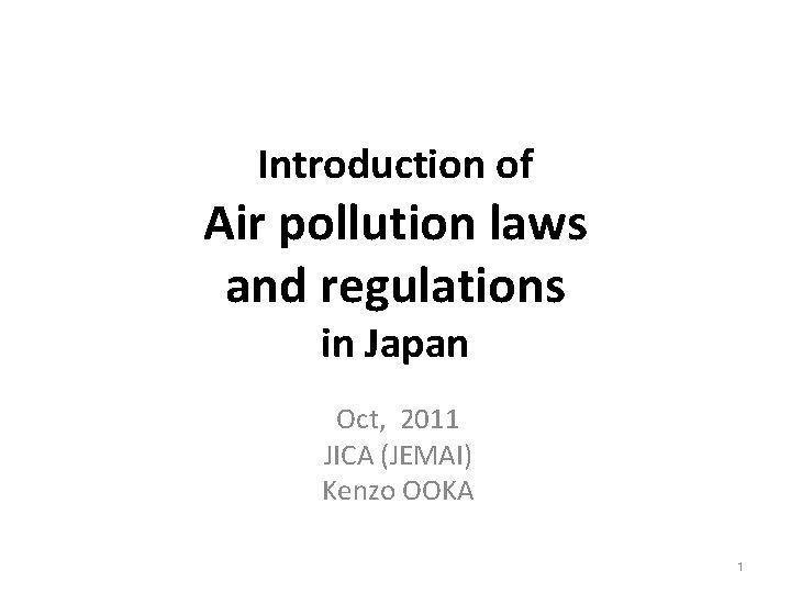 Introduction of Air pollution laws and regulations in Japan Oct, 2011 JICA (JEMAI) Kenzo