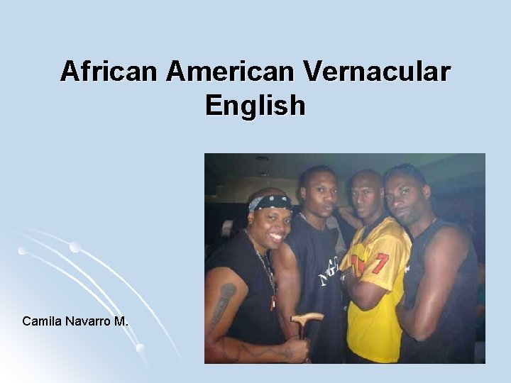 African American Vernacular English Camila Navarro M. 