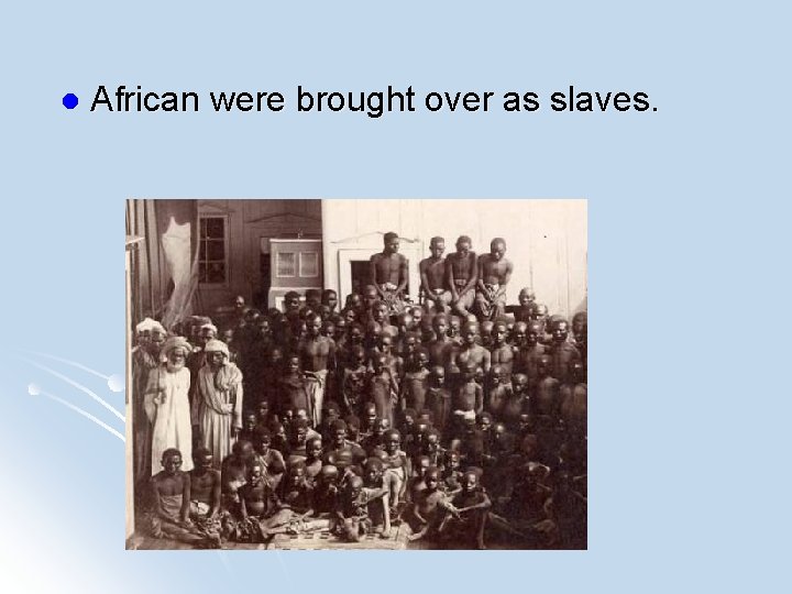 l African were brought over as slaves. 