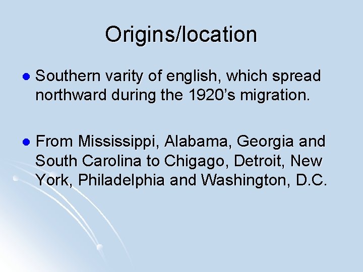 Origins/location l Southern varity of english, which spread northward during the 1920’s migration. l