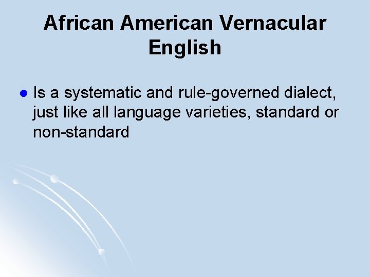 African American Vernacular English l Is a systematic and rule-governed dialect, just like all