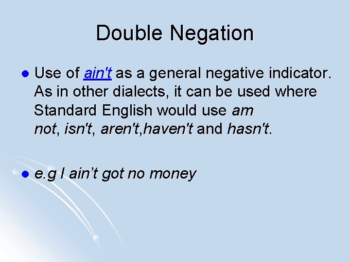 Double Negation l Use of ain't as a general negative indicator. As in other