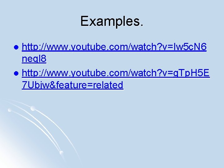 Examples. http: //www. youtube. com/watch? v=Iw 5 c. N 6 neql 8 l http:
