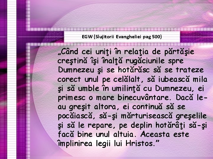 EGW (Slujitorii Evangheliei pag 500) „Când cei uniţi în relaţia de părtăşie creştină îşi