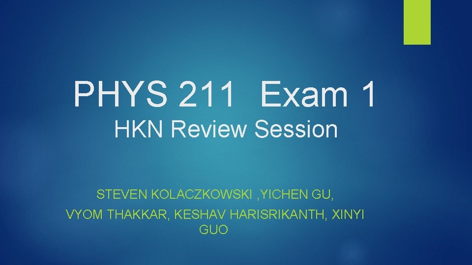 PHYS 211 Exam 1 HKN Review Session STEVEN KOLACZKOWSKI , YICHEN GU, VYOM THAKKAR,