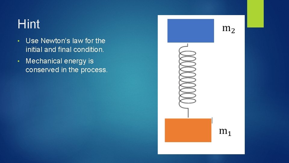 Hint • Use Newton’s law for the initial and final condition. • Mechanical energy