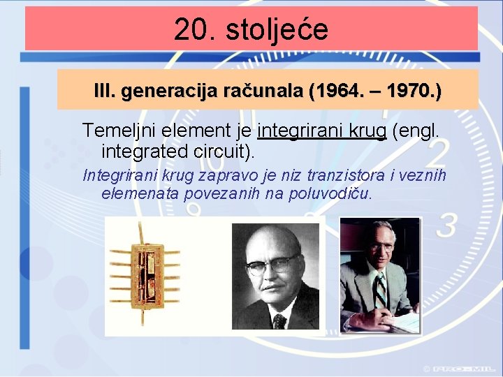 20. stoljeće III. generacija računala (1964. – 1970. ) Temeljni element je integrirani krug