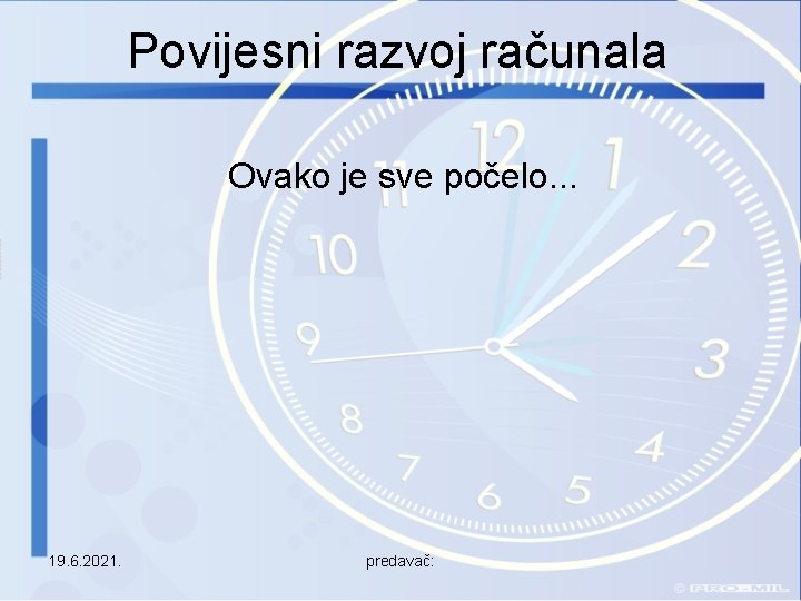 Povijesni razvoj računala Ovako je sve počelo. . . 19. 6. 2021. predavač: 