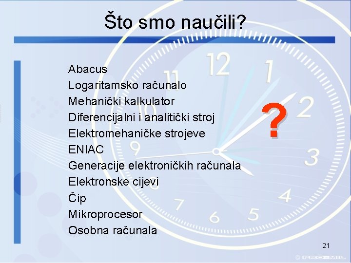 Što smo naučili? Abacus Logaritamsko računalo Mehanički kalkulator Diferencijalni i analitički stroj Elektromehaničke strojeve