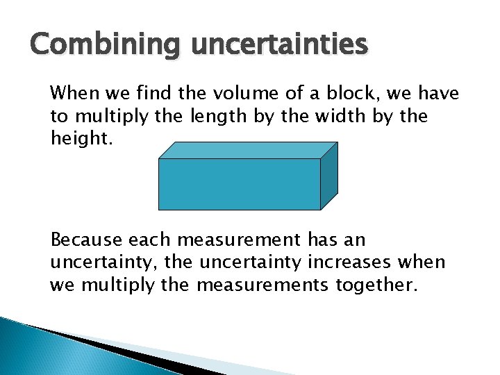 Combining uncertainties When we find the volume of a block, we have to multiply