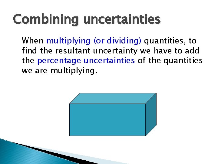 Combining uncertainties When multiplying (or dividing) quantities, to find the resultant uncertainty we have