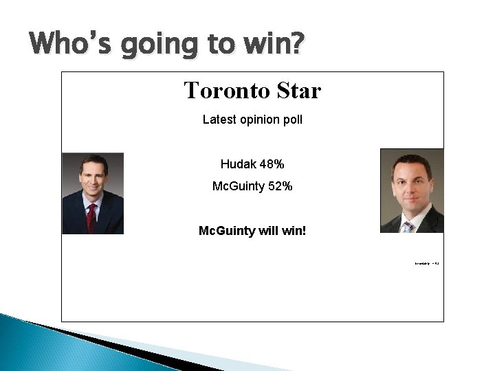 Who’s going to win? Toronto Star Latest opinion poll Hudak 48% Mc. Guinty 52%