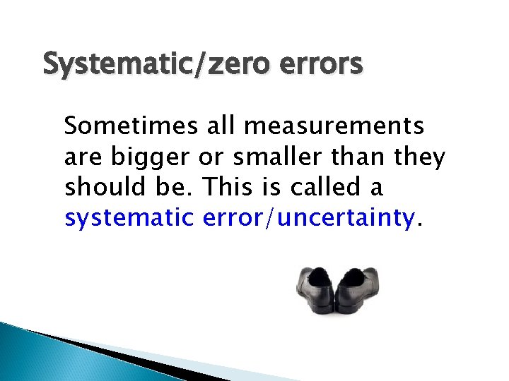 Systematic/zero errors Sometimes all measurements are bigger or smaller than they should be. This