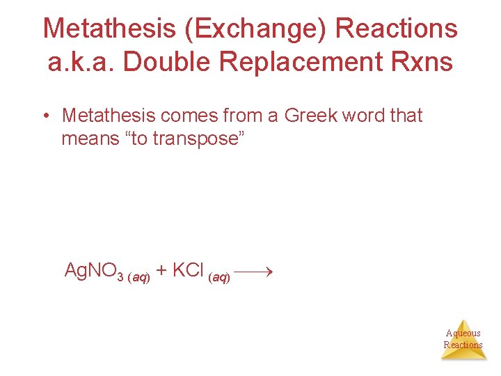 Metathesis (Exchange) Reactions a. k. a. Double Replacement Rxns • Metathesis comes from a