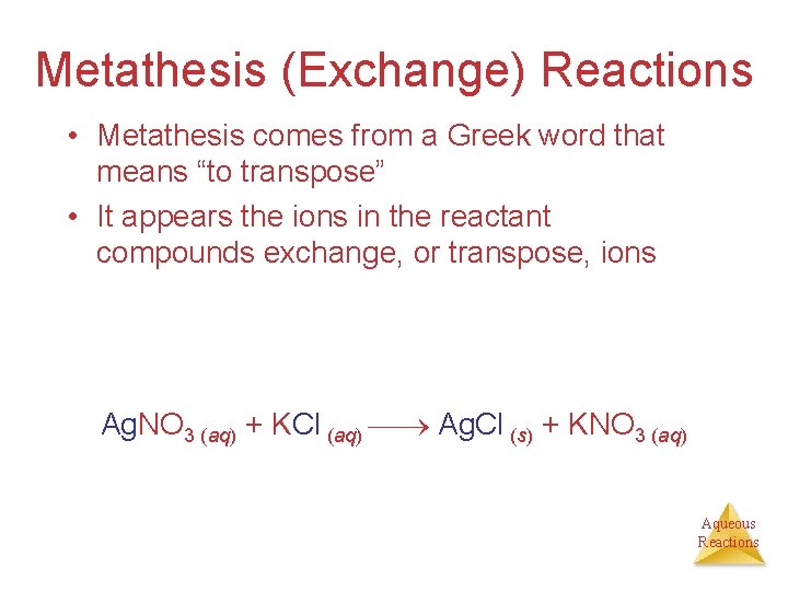 Metathesis (Exchange) Reactions • Metathesis comes from a Greek word that means “to transpose”