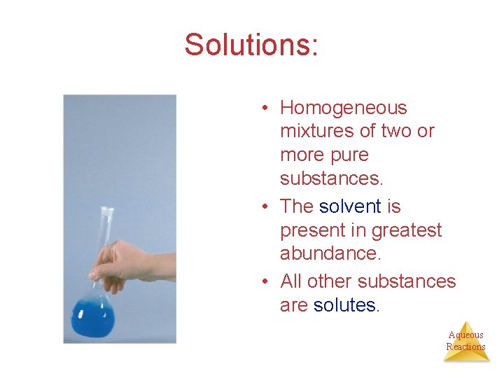 Solutions: • Homogeneous mixtures of two or more pure substances. • The solvent is