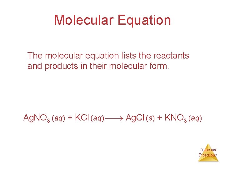 Molecular Equation The molecular equation lists the reactants and products in their molecular form.