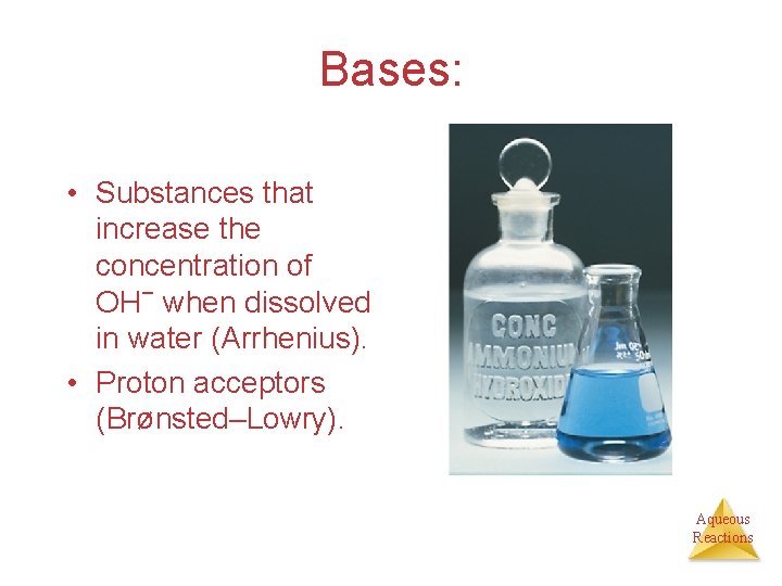 Bases: • Substances that increase the concentration of OH− when dissolved in water (Arrhenius).