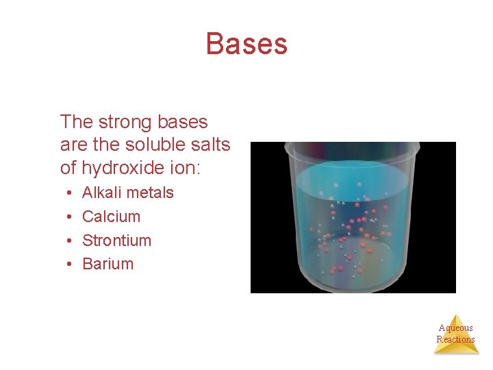 Bases The strong bases are the soluble salts of hydroxide ion: • • Alkali