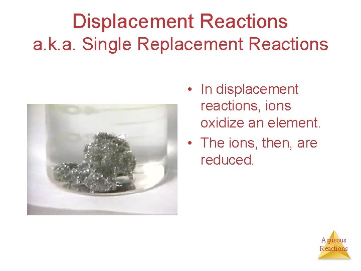 Displacement Reactions a. k. a. Single Replacement Reactions • In displacement reactions, ions oxidize