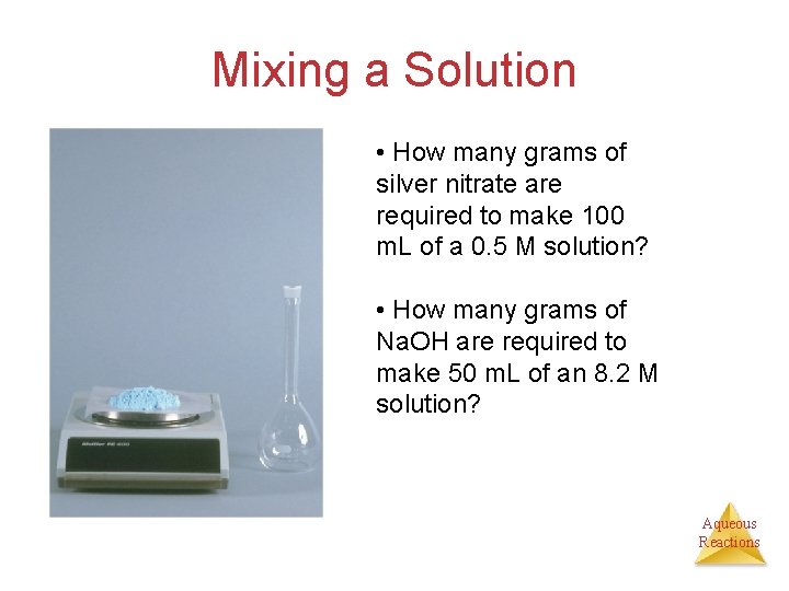 Mixing a Solution • How many grams of silver nitrate are required to make