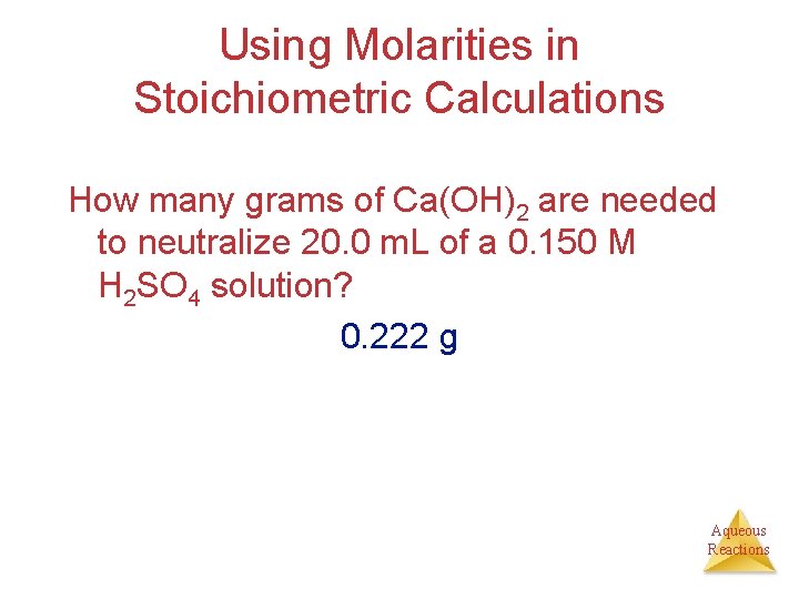 Using Molarities in Stoichiometric Calculations How many grams of Ca(OH)2 are needed to neutralize