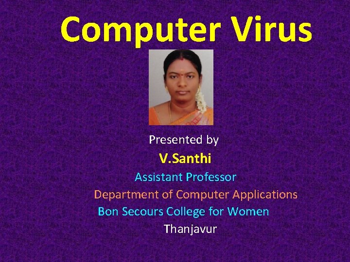 Computer Virus Presented by V. Santhi Assistant Professor Department of Computer Applications Bon Secours