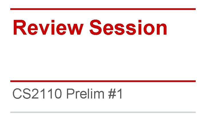 Review Session CS 2110 Prelim #1 