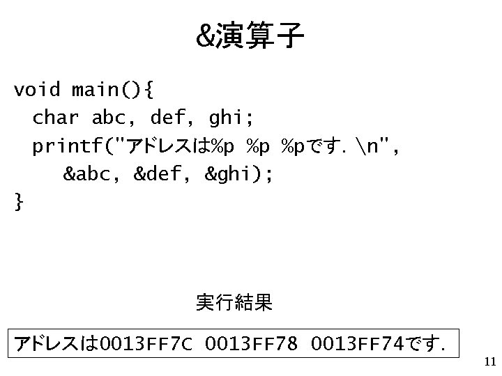 &演算子 void main(){ char abc, def, ghi; printf("アドレスは%p %p %pです．n", &abc, &def, &ghi); }