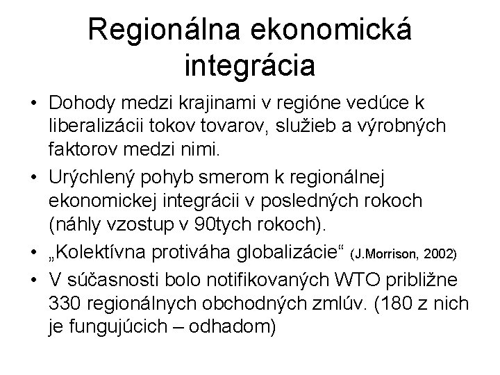 Regionálna ekonomická integrácia • Dohody medzi krajinami v regióne vedúce k liberalizácii tokov tovarov,