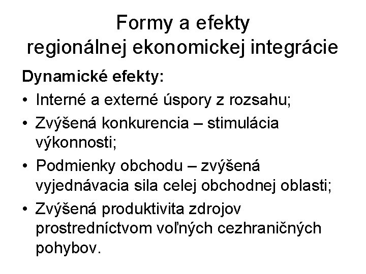 Formy a efekty regionálnej ekonomickej integrácie Dynamické efekty: • Interné a externé úspory z