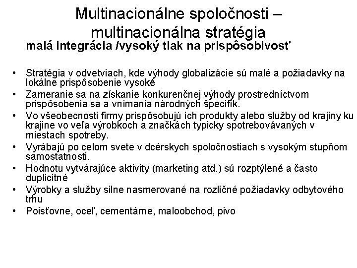 Multinacionálne spoločnosti – multinacionálna stratégia malá integrácia /vysoký tlak na prispôsobivosť • Stratégia v