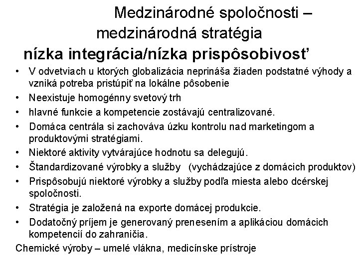 Medzinárodné spoločnosti – medzinárodná stratégia nízka integrácia/nízka prispôsobivosť • V odvetviach u ktorých globalizácia