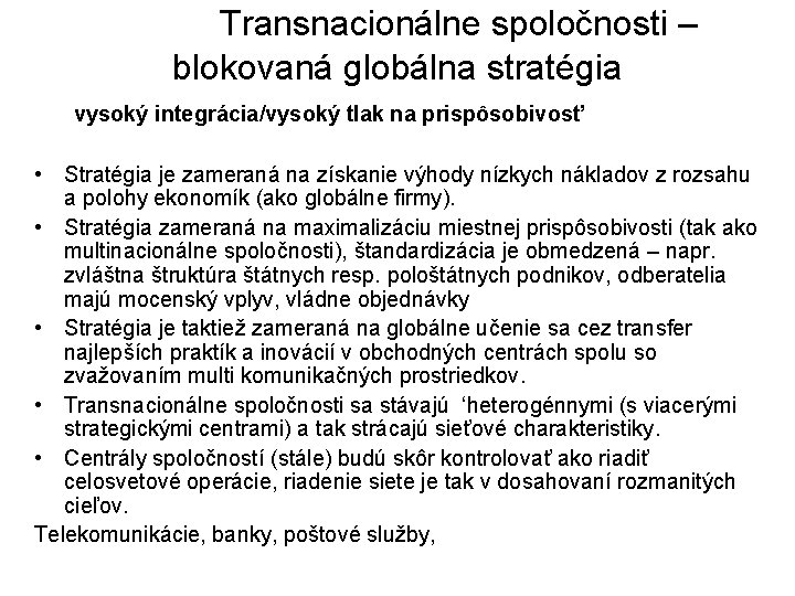 Transnacionálne spoločnosti – blokovaná globálna stratégia vysoký integrácia/vysoký tlak na prispôsobivosť • Stratégia je