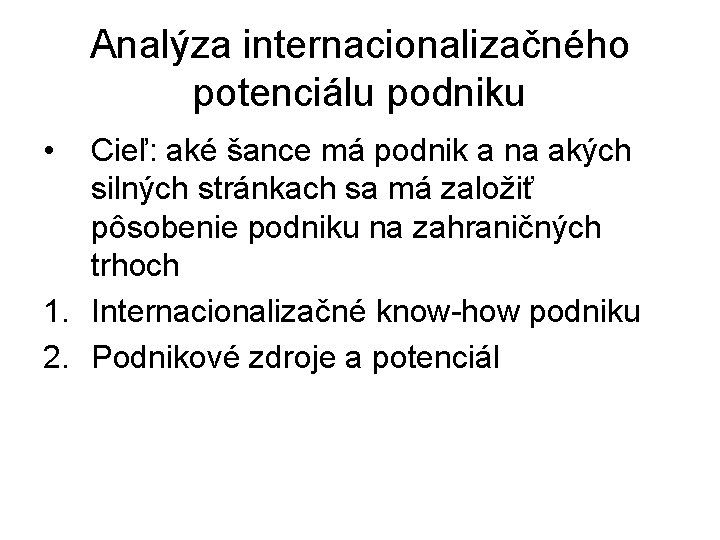 Analýza internacionalizačného potenciálu podniku • Cieľ: aké šance má podnik a na akých silných