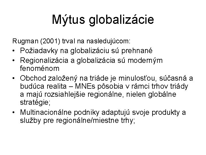 Mýtus globalizácie Rugman (2001) trval na nasledujúcom: • Požiadavky na globalizáciu sú prehnané •