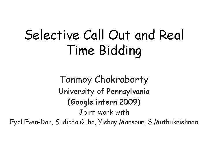 Selective Call Out and Real Time Bidding Tanmoy Chakraborty University of Pennsylvania (Google intern