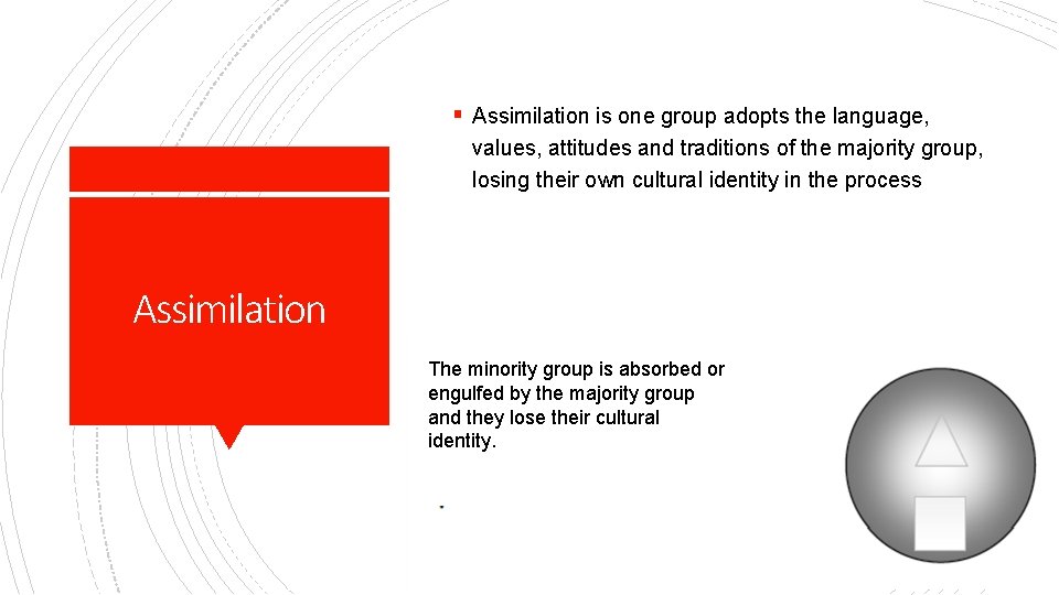 § Assimilation is one group adopts the language, values, attitudes and traditions of the