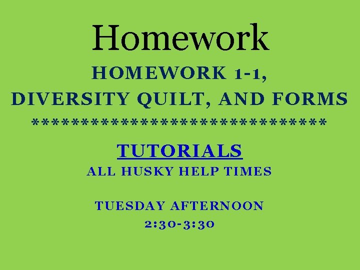 Homework HOMEWORK 1 -1, DIVERSITY QUILT, AND FORMS *************** TUTORIALS ALL HUSKY HELP TIMES