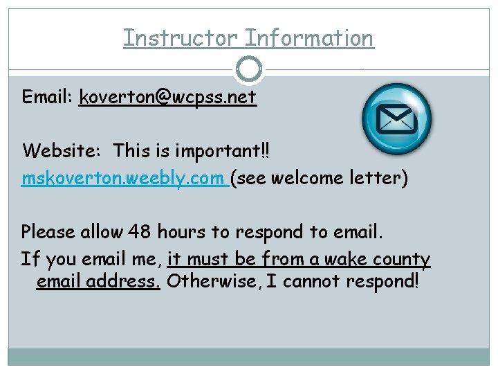 Instructor Information Email: koverton@wcpss. net Website: This is important!! mskoverton. weebly. com (see welcome