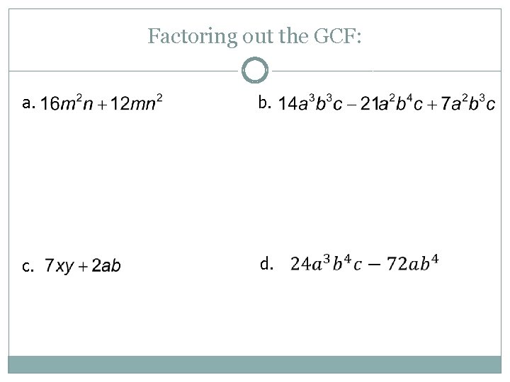 Factoring out the GCF: a. b. c. d. 