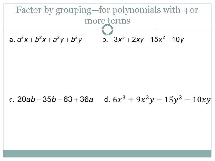 Factor by grouping—for polynomials with 4 or more terms a. c. b. d. 