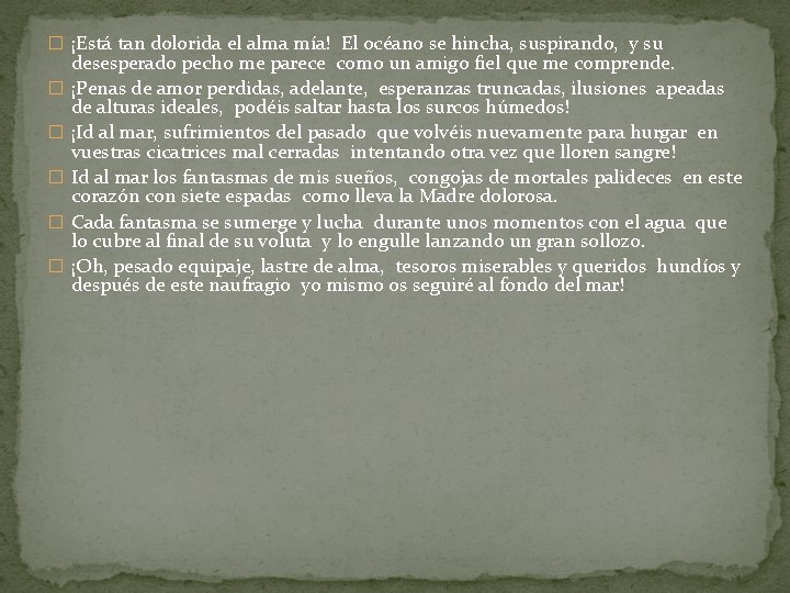 � ¡Está tan dolorida el alma mía! El océano se hincha, suspirando, y su