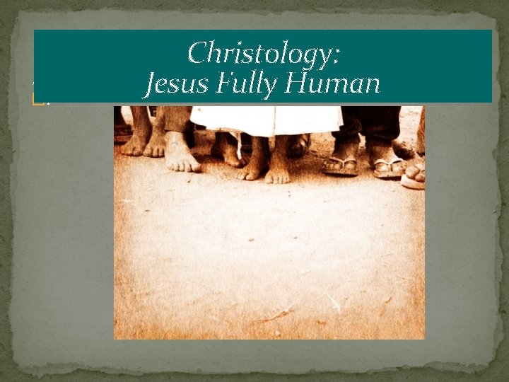 . . �. Christology: Jesus Fully Human 