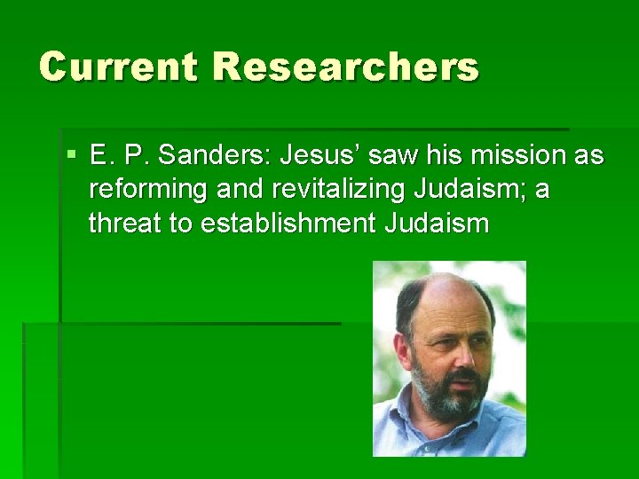 Current Researchers § E. P. Sanders: Jesus’ saw his mission as reforming and revitalizing