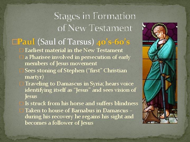 Stages in Formation of New Testament �Paul (Saul of Tarsus) 40’s-60’s � Earliest material