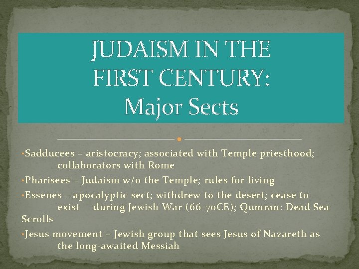 JUDAISM IN THE FIRST CENTURY: Major Sects • Sadducees – aristocracy; associated with Temple