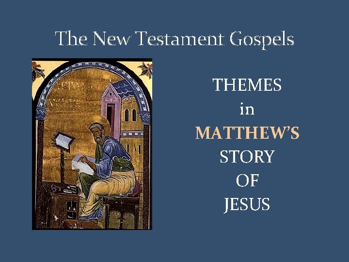 The New Testament Gospels THEMES in MATTHEW’S STORY OF JESUS 