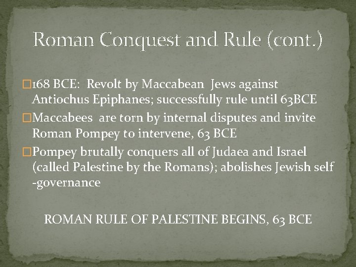 Roman Conquest and Rule (cont. ) � 168 BCE: Revolt by Maccabean Jews against