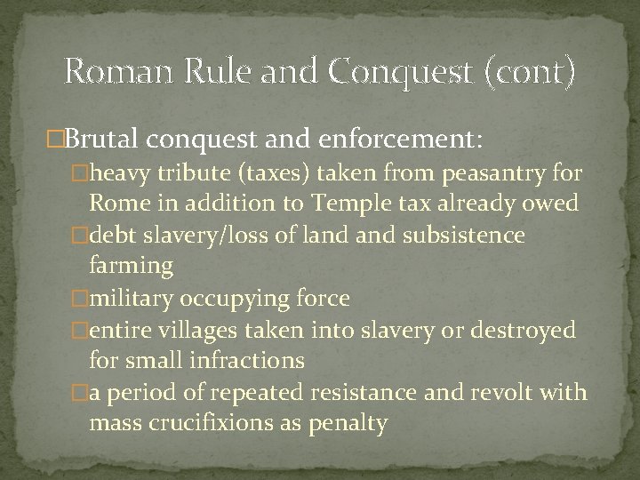 Roman Rule and Conquest (cont) �Brutal conquest and enforcement: �heavy tribute (taxes) taken from